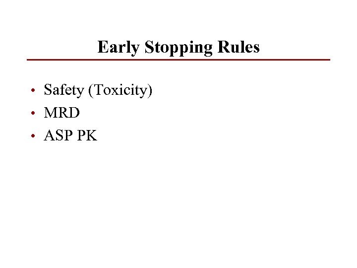 Early Stopping Rules • Safety (Toxicity) • MRD • ASP PK 