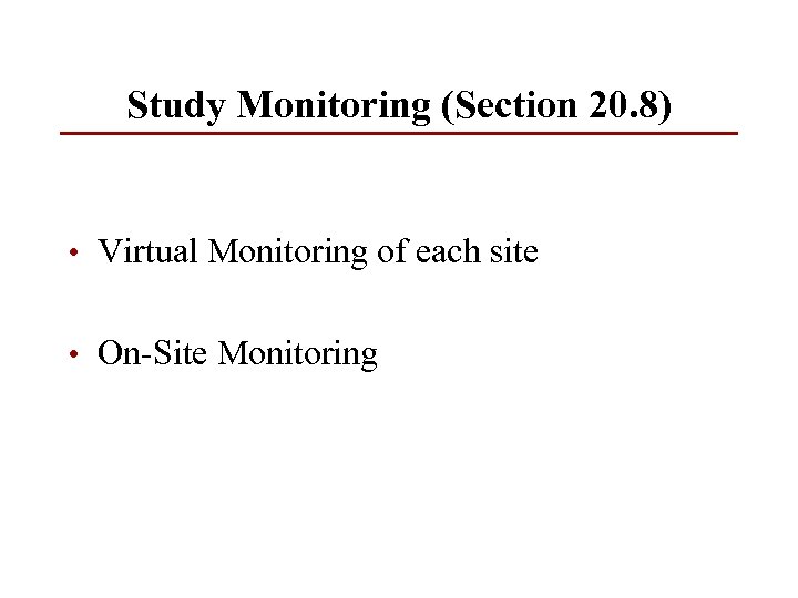 Study Monitoring (Section 20. 8) • Virtual Monitoring of each site • On-Site Monitoring