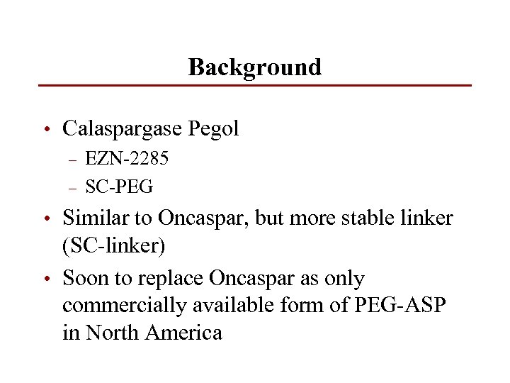 Background • Calaspargase Pegol – EZN-2285 – SC-PEG • Similar to Oncaspar, but more