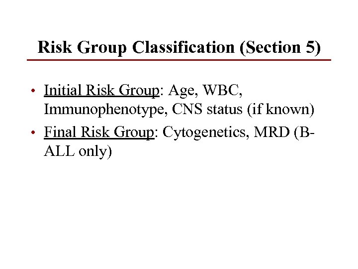 Risk Group Classification (Section 5) • Initial Risk Group: Age, WBC, Immunophenotype, CNS status