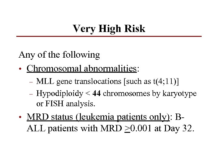 Very High Risk Any of the following • Chromosomal abnormalities: – – MLL gene