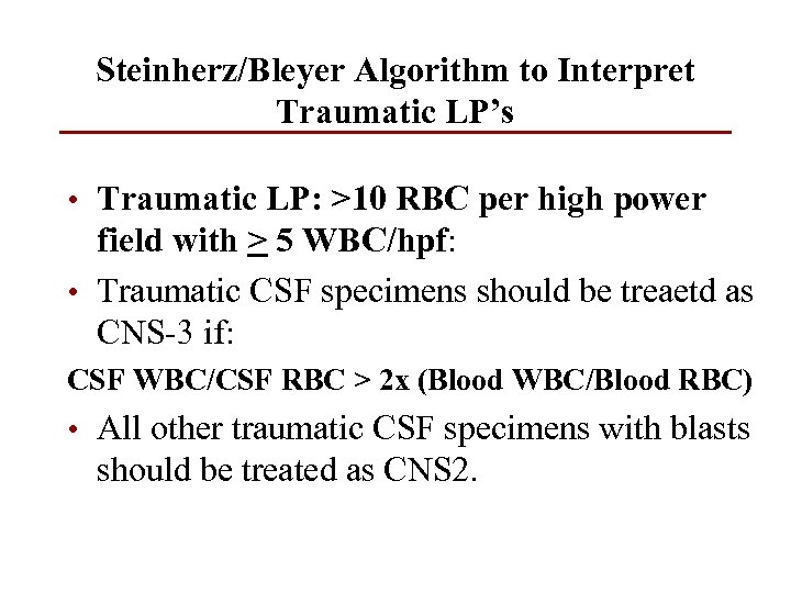 Steinherz/Bleyer Algorithm to Interpret Traumatic LP’s • Traumatic LP: >10 RBC per high power