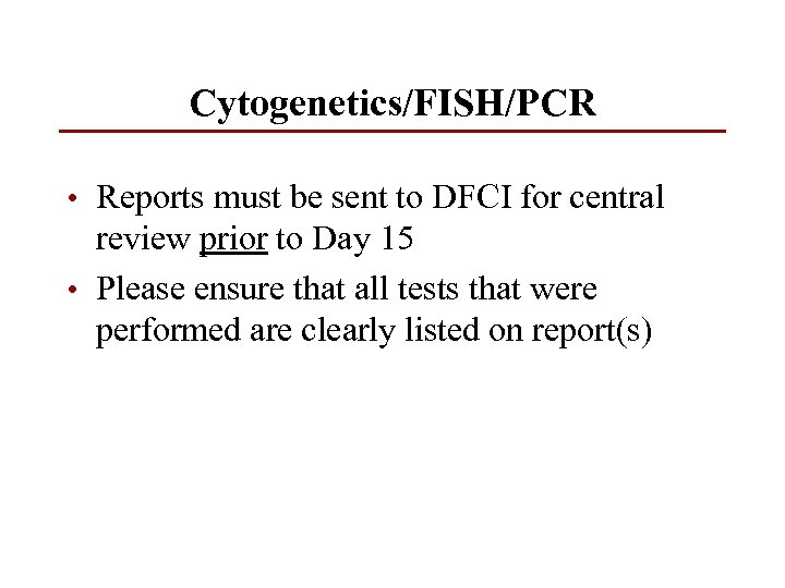 Cytogenetics/FISH/PCR • Reports must be sent to DFCI for central review prior to Day