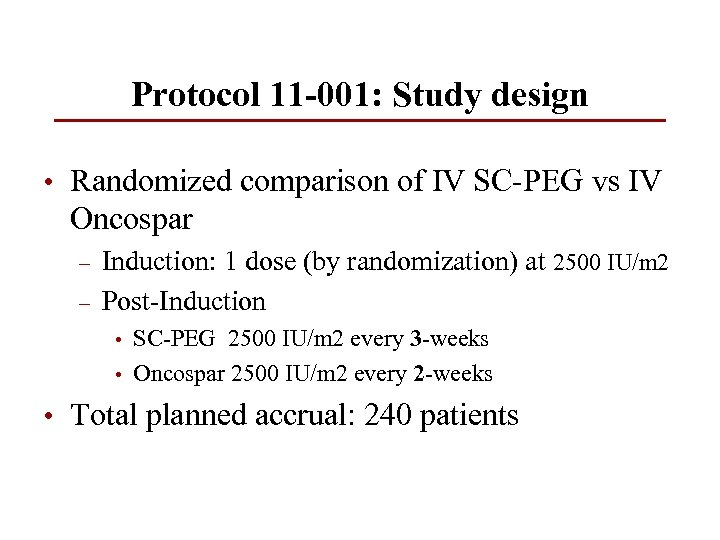 Protocol 11 -001: Study design • Randomized comparison of IV SC-PEG vs IV Oncospar