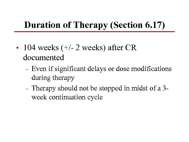 Duration of Therapy (Section 6. 17) • 104 weeks (+/- 2 weeks) after CR