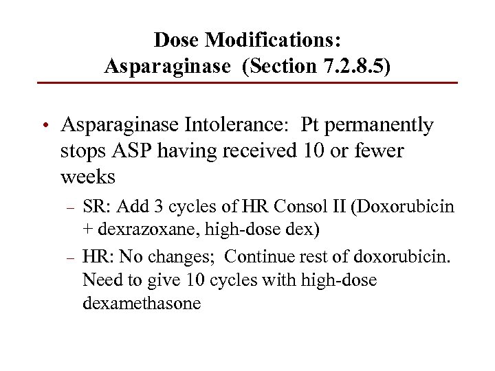 Dose Modifications: Asparaginase (Section 7. 2. 8. 5) • Asparaginase Intolerance: Pt permanently stops