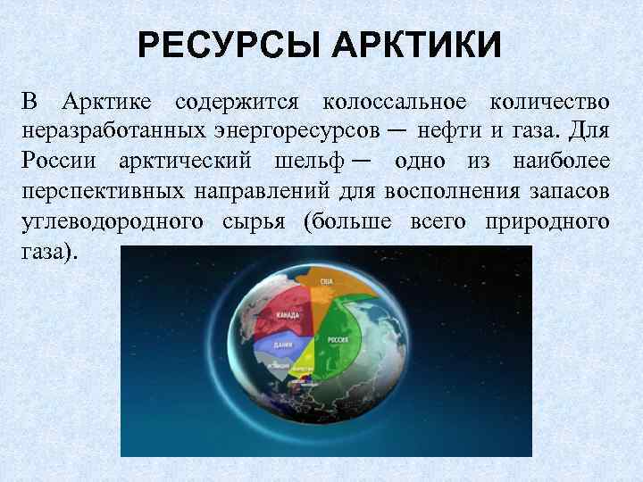 РЕСУРСЫ АРКТИКИ В Арктике содержится колоссальное количество неразработанных энергоресурсов — нефти и газа. Для