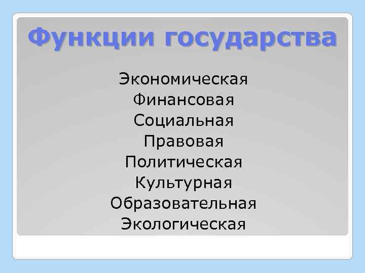 Функции государства Экономическая Финансовая Социальная Правовая Политическая Культурная Образовательная Экологическая 