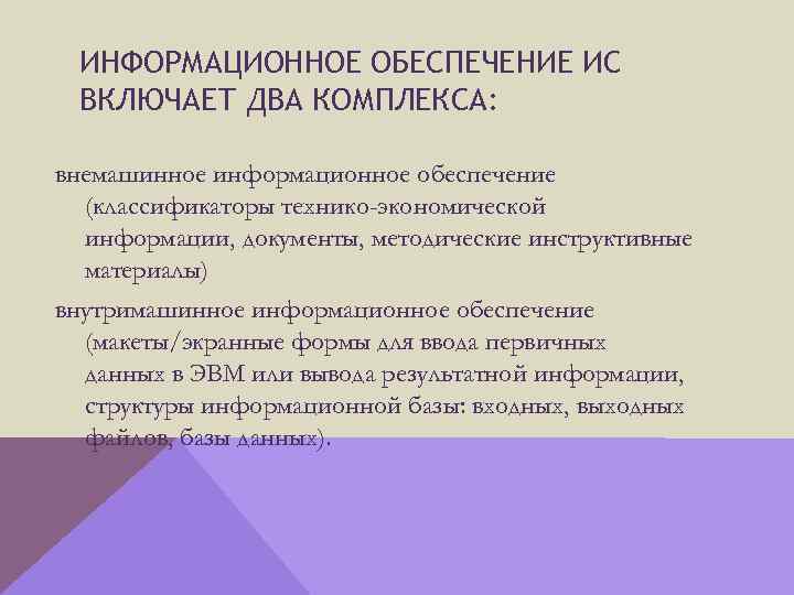 ИНФОРМАЦИОННОЕ ОБЕСПЕЧЕНИЕ ИС ВКЛЮЧАЕТ ДВА КОМПЛЕКСА: внемашинное информационное обеспечение (классификаторы технико-экономической информации, документы, методические