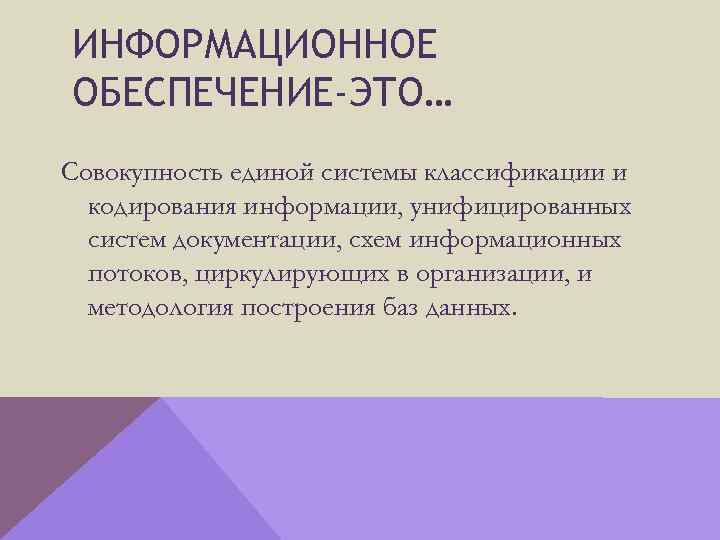 ИНФОРМАЦИОННОЕ ОБЕСПЕЧЕНИЕ-ЭТО… Совокупность единой системы классификации и кодирования информации, унифицированных систем документации, схем информационных