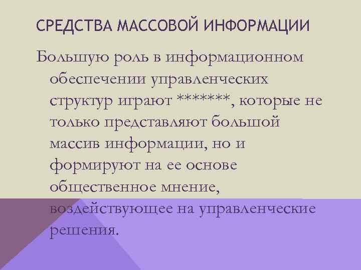 СРЕДСТВА МАССОВОЙ ИНФОРМАЦИИ Большую роль в информационном обеспечении управленческих структур играют *******, которые не