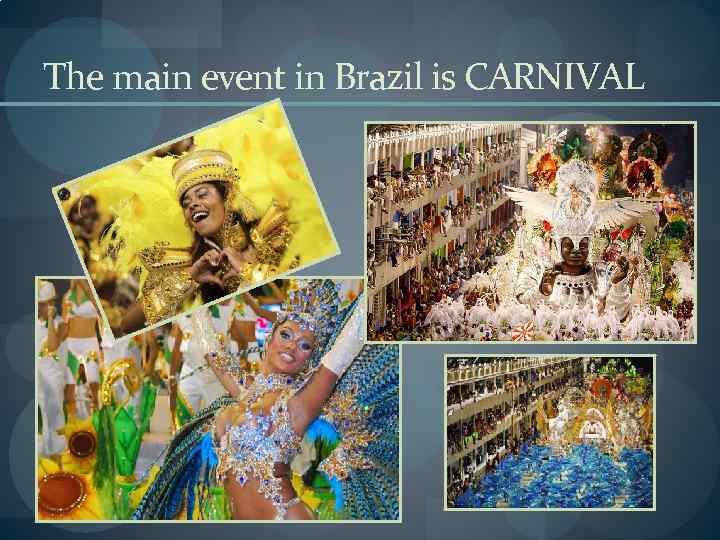 The main event in Brazil is CARNIVAL 