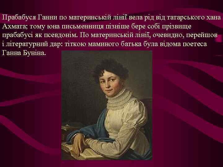 Прабабуся Ганни по материнській лінії вела рід від татарського хана Ахмата; тому юна письменниця