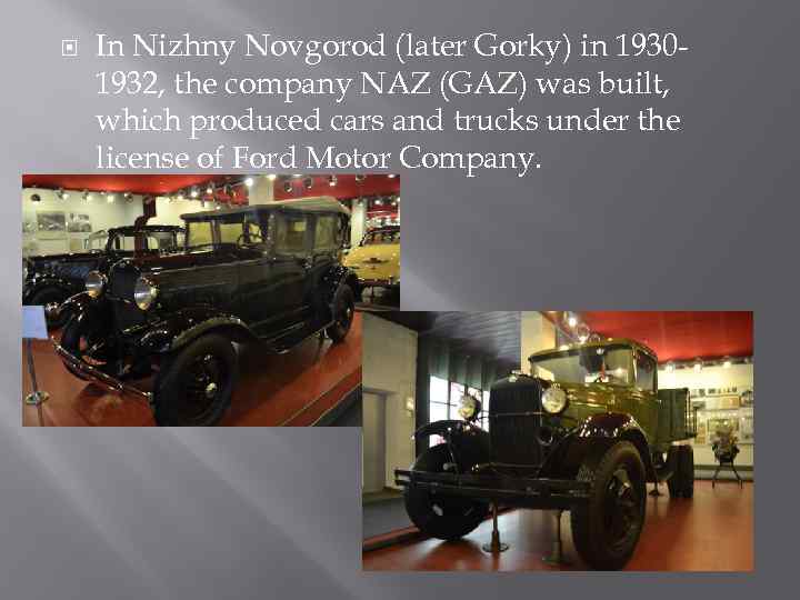  In Nizhny Novgorod (later Gorky) in 19301932, the company NAZ (GAZ) was built,