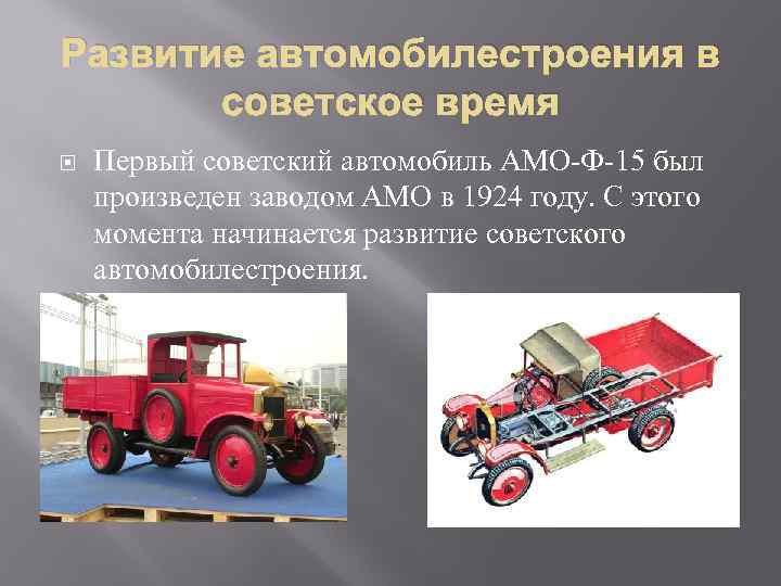 Развитие автомобилестроения в советское время Первый советский автомобиль АМО Ф 15 был произведен заводом