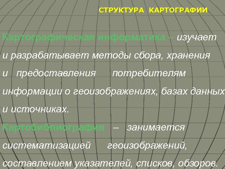 СТРУКТУРА КАРТОГРАФИИ Картографическая информатика – изучает и разрабатывает методы сбора, хранения и предоставления потребителям