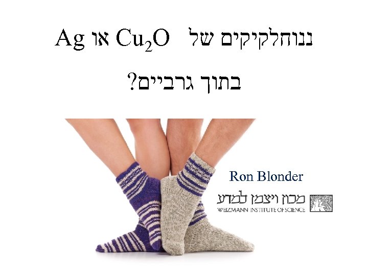  ננוחלקיקים של Cu 2 O או Ag בתוך גרביים? Ron Blonder 