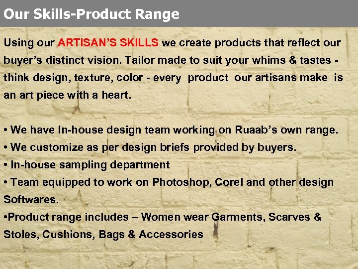 Our Skills-Product Range Using our ARTISAN’S SKILLS we create products that reflect our buyer’s