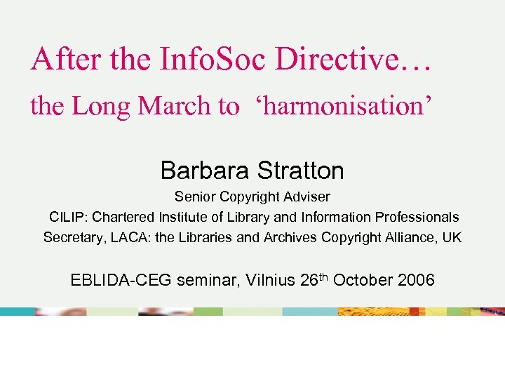 After the Info. Soc Directive… the Long March to ‘harmonisation’ Barbara Stratton Senior Copyright