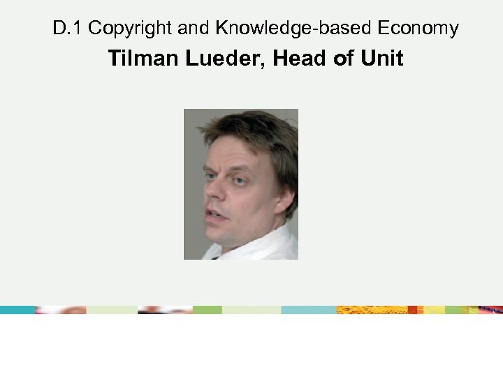D. 1 Copyright and Knowledge-based Economy Tilman Lueder, Head of Unit DG Internal Market