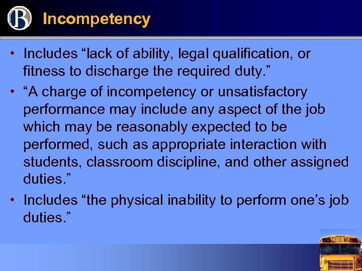 Incompetency • Includes “lack of ability, legal qualification, or fitness to discharge the required