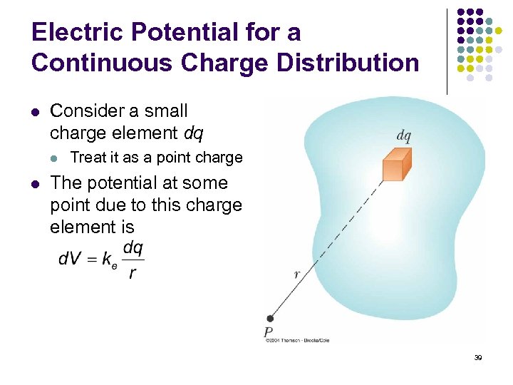 Electric Potential for a Continuous Charge Distribution l Consider a small charge element dq