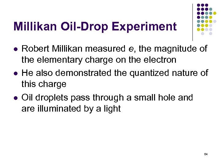 Millikan Oil-Drop Experiment l l l Robert Millikan measured e, the magnitude of the