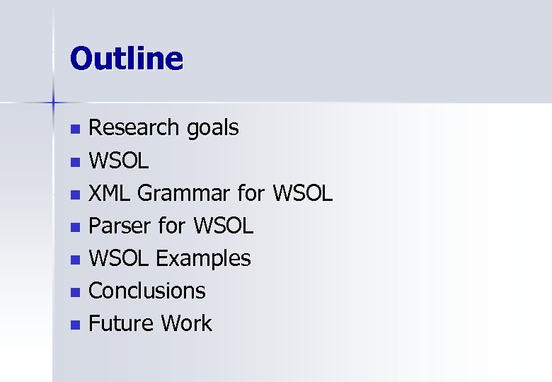 Outline Research goals n WSOL n XML Grammar for WSOL n Parser for WSOL