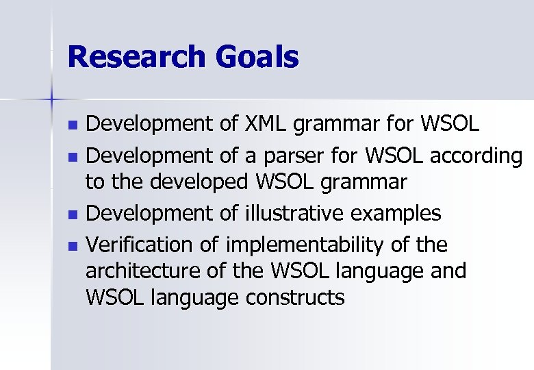 Research Goals Development of XML grammar for WSOL n Development of a parser for