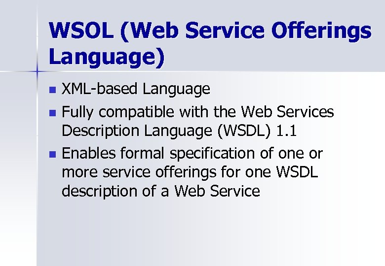 WSOL (Web Service Offerings Language) XML-based Language n Fully compatible with the Web Services