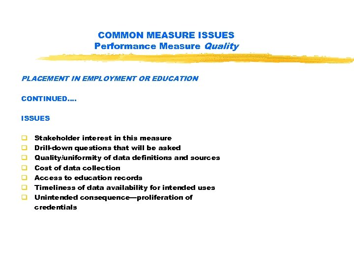 COMMON MEASURE ISSUES Performance Measure Quality PLACEMENT IN EMPLOYMENT OR EDUCATION CONTINUED…. ISSUES q