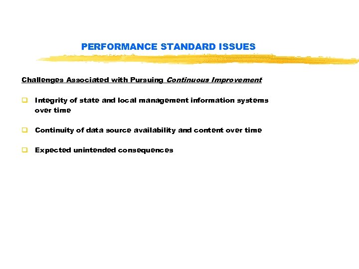 PERFORMANCE STANDARD ISSUES Challenges Associated with Pursuing Continuous Improvement q Integrity of state and