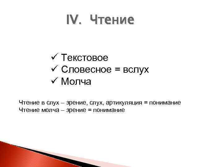 IV. Чтение ü Текстовое ü Словесное = вслух ü Молча Чтение в слух –