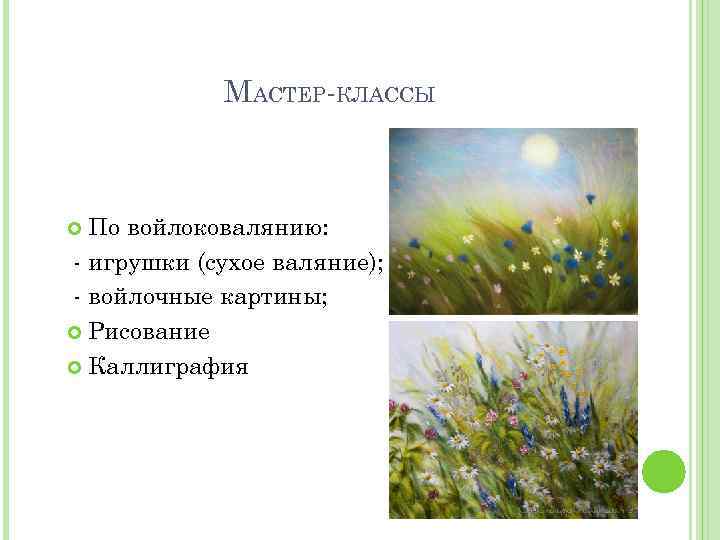 МАСТЕР-КЛАССЫ По войлоковалянию: - игрушки (сухое валяние); - войлочные картины; Рисование Каллиграфия 