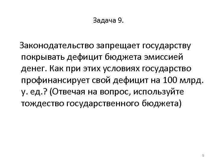 Задача 9. Законодательство запрещает государству покрывать дефицит бюджета эмиссией денег. Как при этих условиях