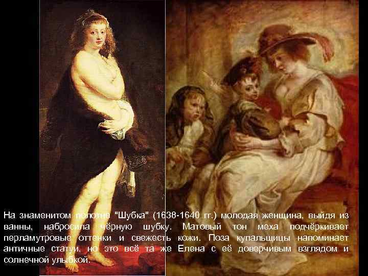 На знаменитом полотне "Шубка" (1638 -1640 гг. ) молодая женщина, выйдя из ванны, набросила