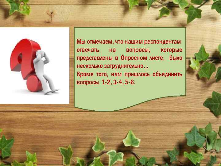 Мы отмечаем, что нашим респондентам отвечать на вопросы, которые представлены в Опросном листе, было