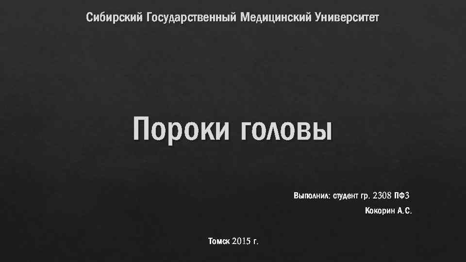 Сибирский Государственный Медицинский Университет Пороки головы Выполнил: студент гр. 2308 ПФ 3 Кокорин А.