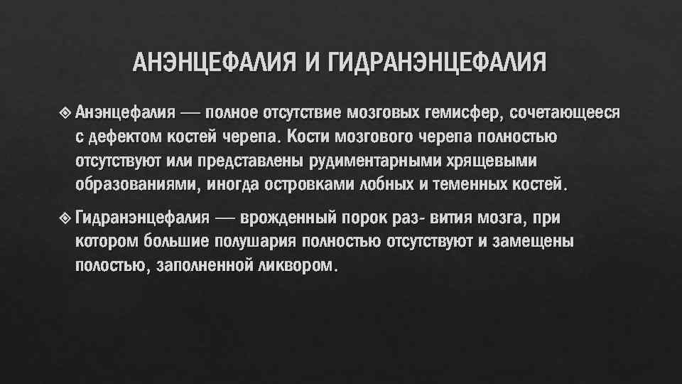 АНЭНЦЕФАЛИЯ И ГИДРАНЭНЦЕФАЛИЯ — полное отсутствие мозговых гемисфер, сочетающееся с дефектом костей черепа. Кости
