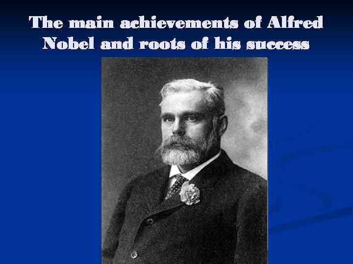 The main achievements of Alfred Nobel and roots of his success 