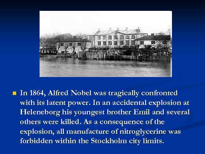 n In 1864, Alfred Nobel was tragically confronted with its latent power. In an