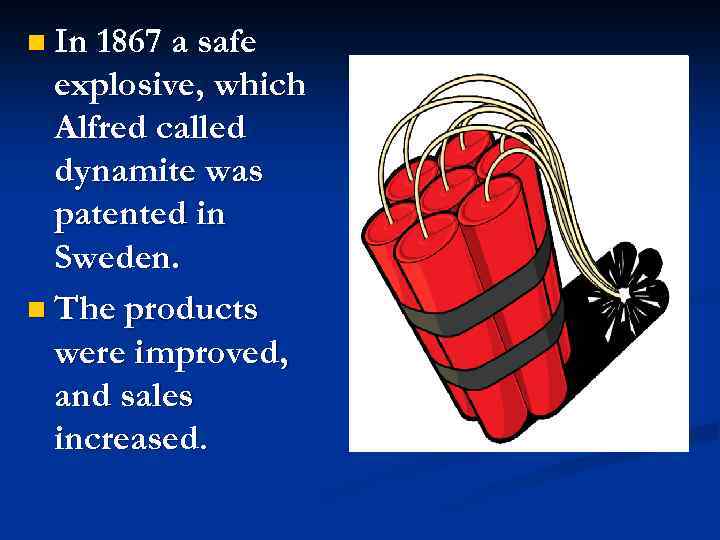 n In 1867 a safe explosive, which Alfred called dynamite was patented in Sweden.