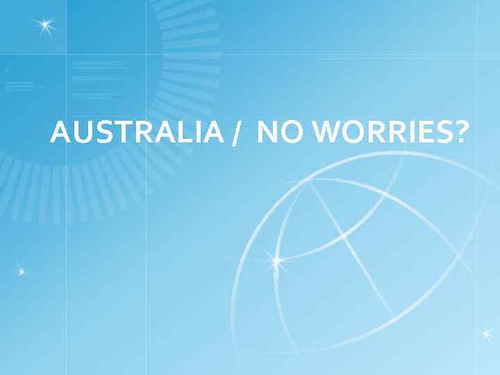 AUSTRALIA / NO WORRIES? 