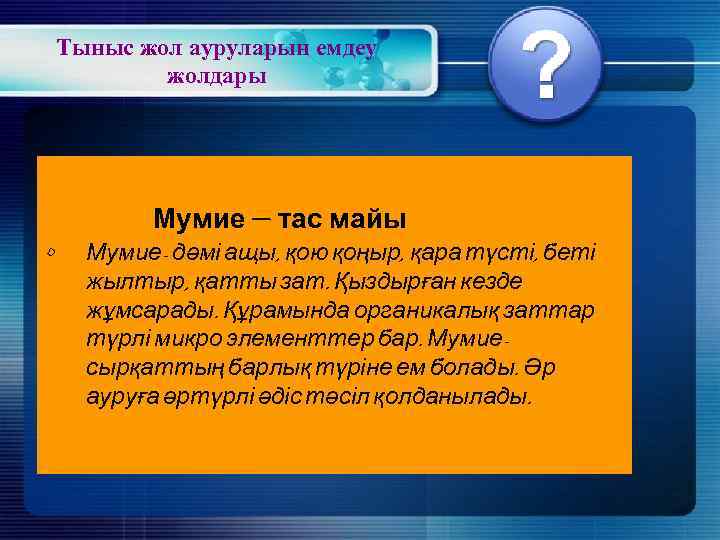Тыныс жол ауруларын емдеу жолдары Мумие – тас майы • Мумие- дәмі ащы, қою