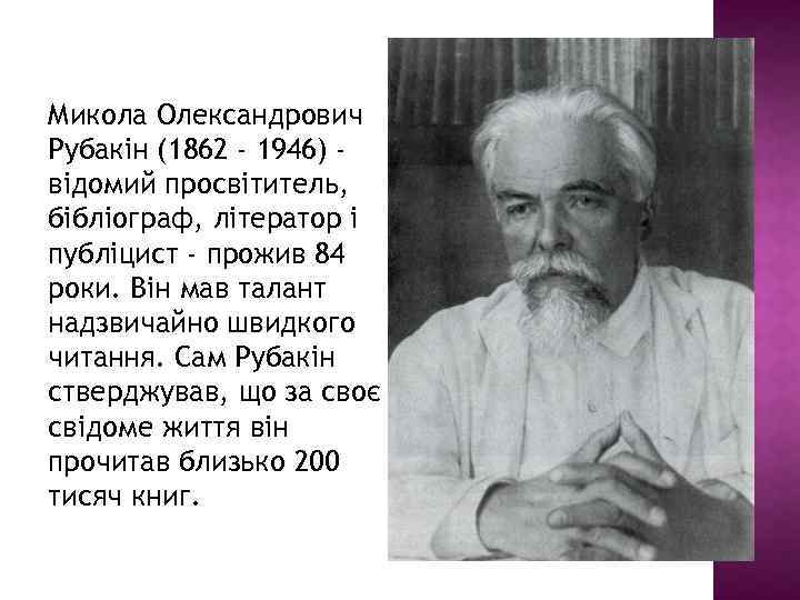 Микола Олександрович Рубакін (1862 - 1946) відомий просвітитель, бібліограф, літератор і публіцист - прожив