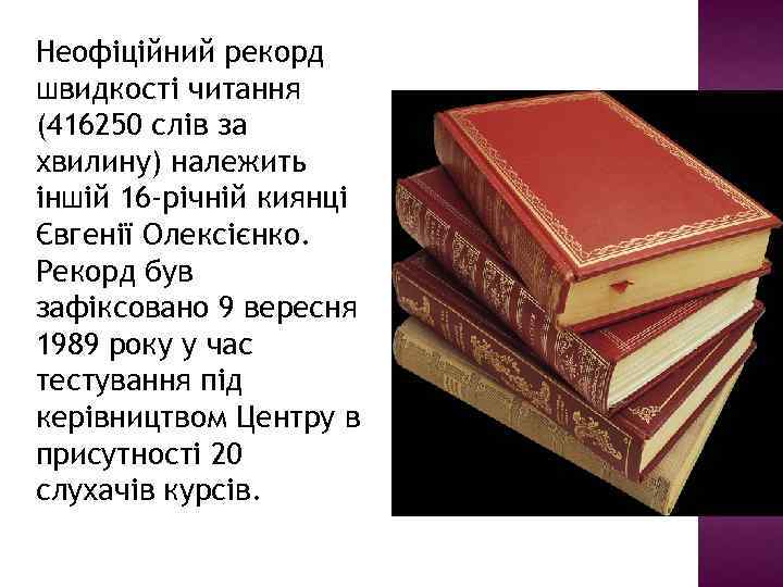 Неофіційний рекорд швидкості читання (416250 слів за хвилину) належить іншій 16 -річній киянці Євгенії