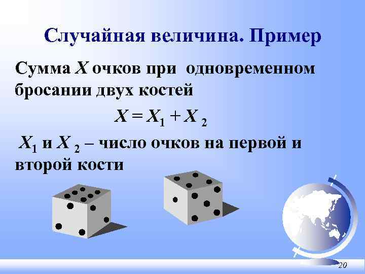 Случайная величина. Пример Сумма X очков при одновременном бросании двух костей X = X