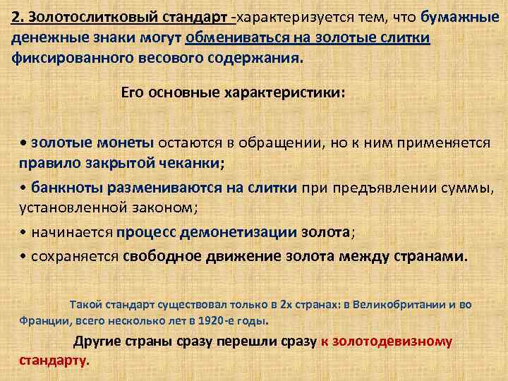 2. Золотослитковый стандарт -характеризуется тем, что бумажные денежные знаки могут обмениваться на золотые слитки