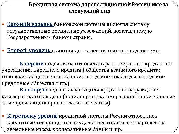 . Кредитная система дореволюционной России имела следующий вид. Верхний уровень банковской системы включал систему