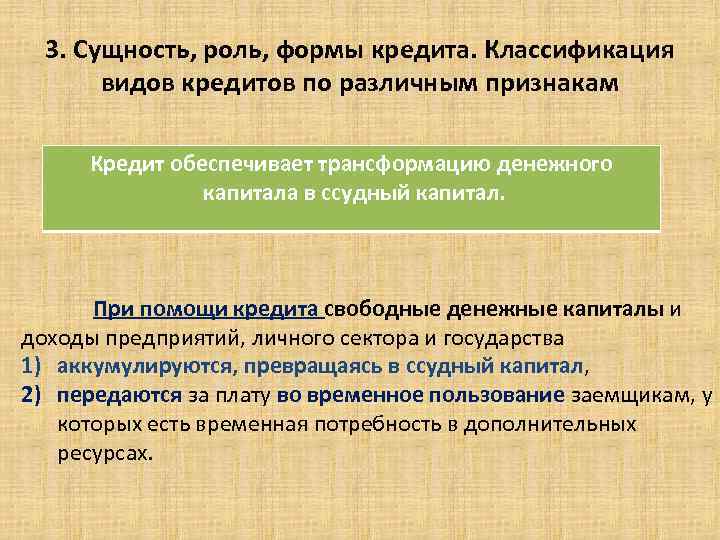 3. Сущность, роль, формы кредита. Классификация видов кредитов по различным признакам Кредит обеспечивает трансформацию